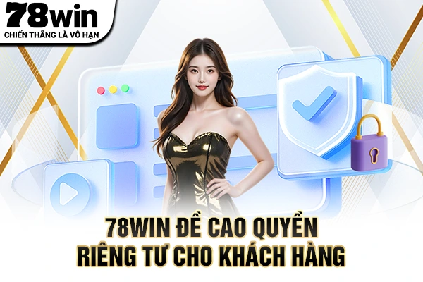78WIN đề cao quyền riêng tư cho khách hàng