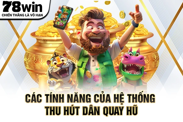 Các tính năng của hệ thống thu hút dân quay hũ