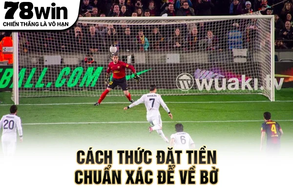 Cách thức đặt tiền chuẩn xác để về bờ 