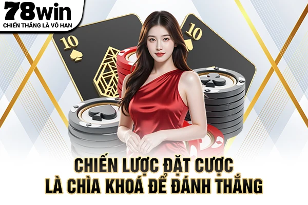 Chiến lược đặt cược là chìa khoá để đánh thắng