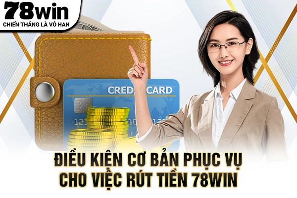 Điều kiện cơ bản phục vụ cho việc rút tiền 78WIN