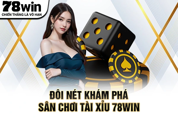 Đôi nét khám phá sân chơi tài xỉu 78WIN