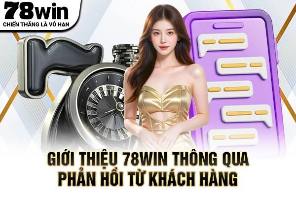 Giới thiệu 78WIN thông qua phản hồi từ khách hàng