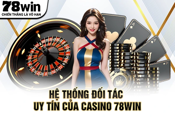 Hệ thống đối tác uy tín của casino 78WIN