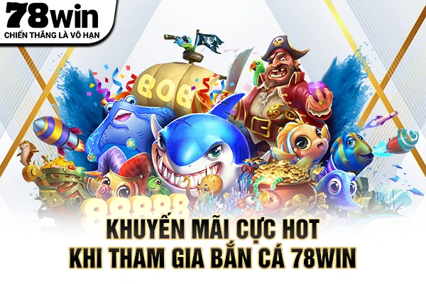 Khuyến mãi cực hot khi tham gia bắn cá 78WIN