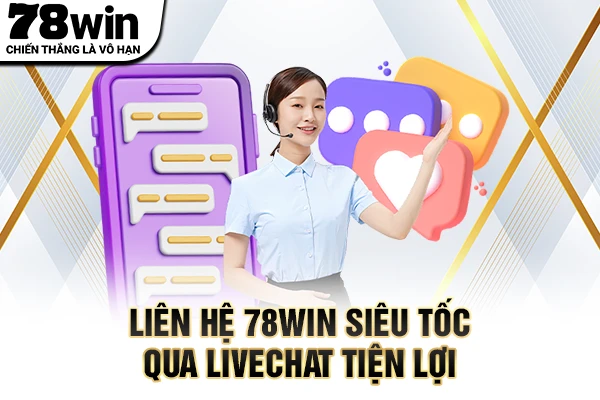 Liên hệ 78WIN siêu tốc qua livechat tiện lợi
