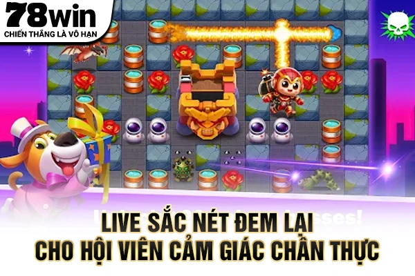Live sắc nét đem lại cho hội viên cảm giác chân thực