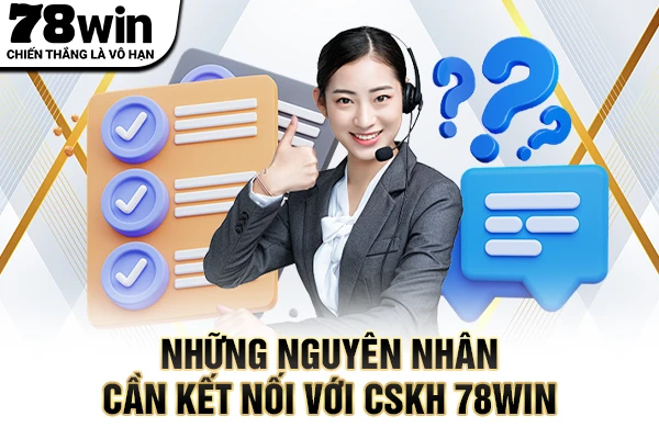 Những nguyên nhân cần kết nối với CSKH 78WIN