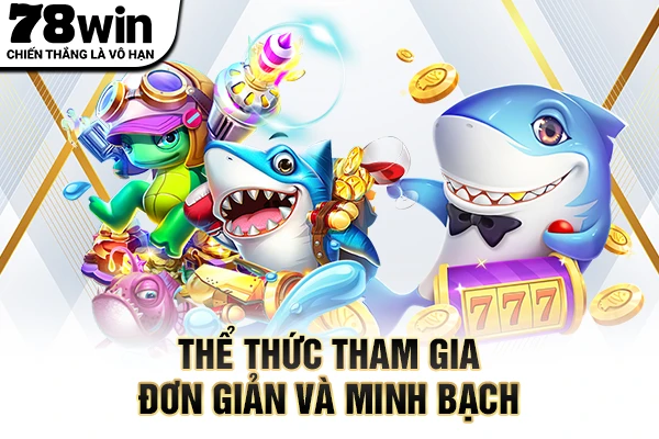 Thể thức tham gia đơn giản và minh bạch