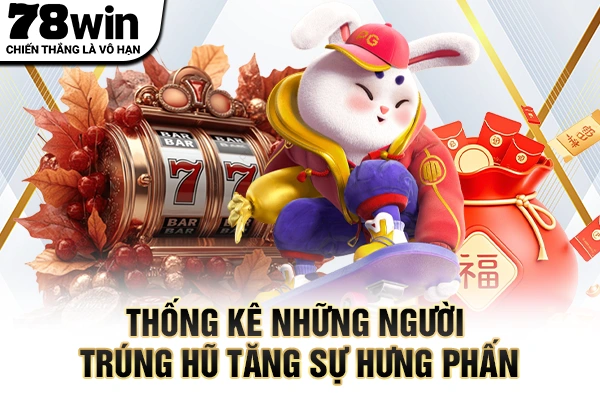 Thống kê những người trúng hũ tăng sự hưng phấn