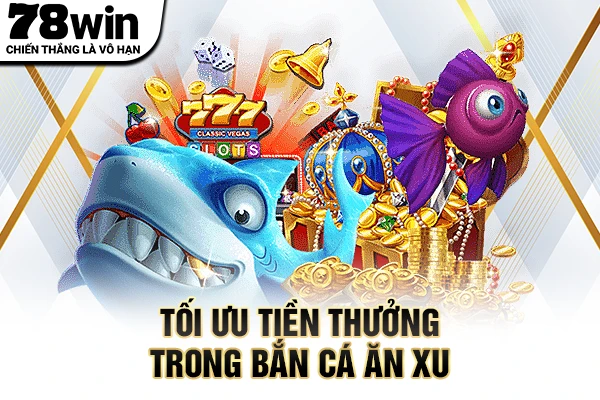 Tối ưu tiền thưởng trong bắn cá ăn xu