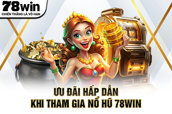 Ưu đãi hấp dẫn khi tham gia nổ hũ 78WIN