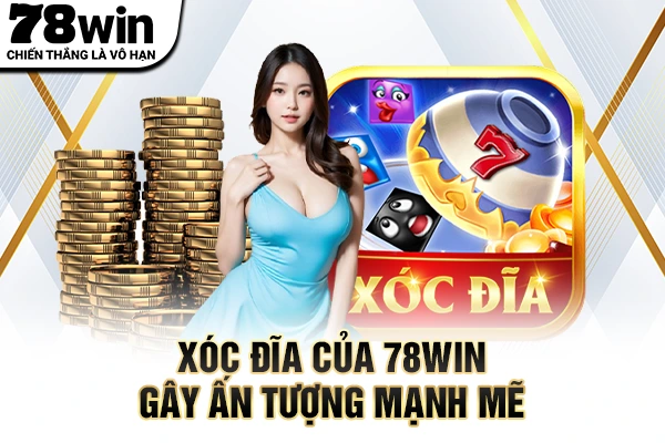 Xóc đĩa của 78WIN gây ấn tượng mạnh mẽ